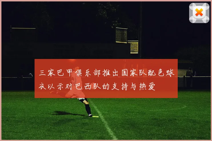 三家巴甲俱乐部推出国家队配色球衣以示对巴西队的支持与热爱