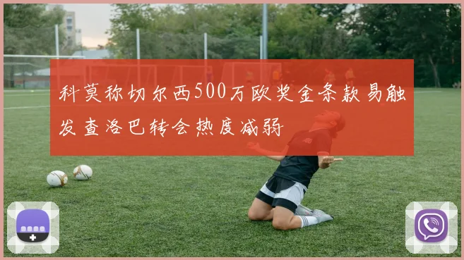科莫称切尔西500万欧奖金条款易触发查洛巴转会热度减弱